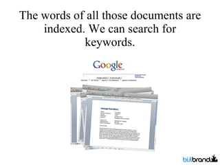 The words of all those documents are indexed. We can search for keywords. 