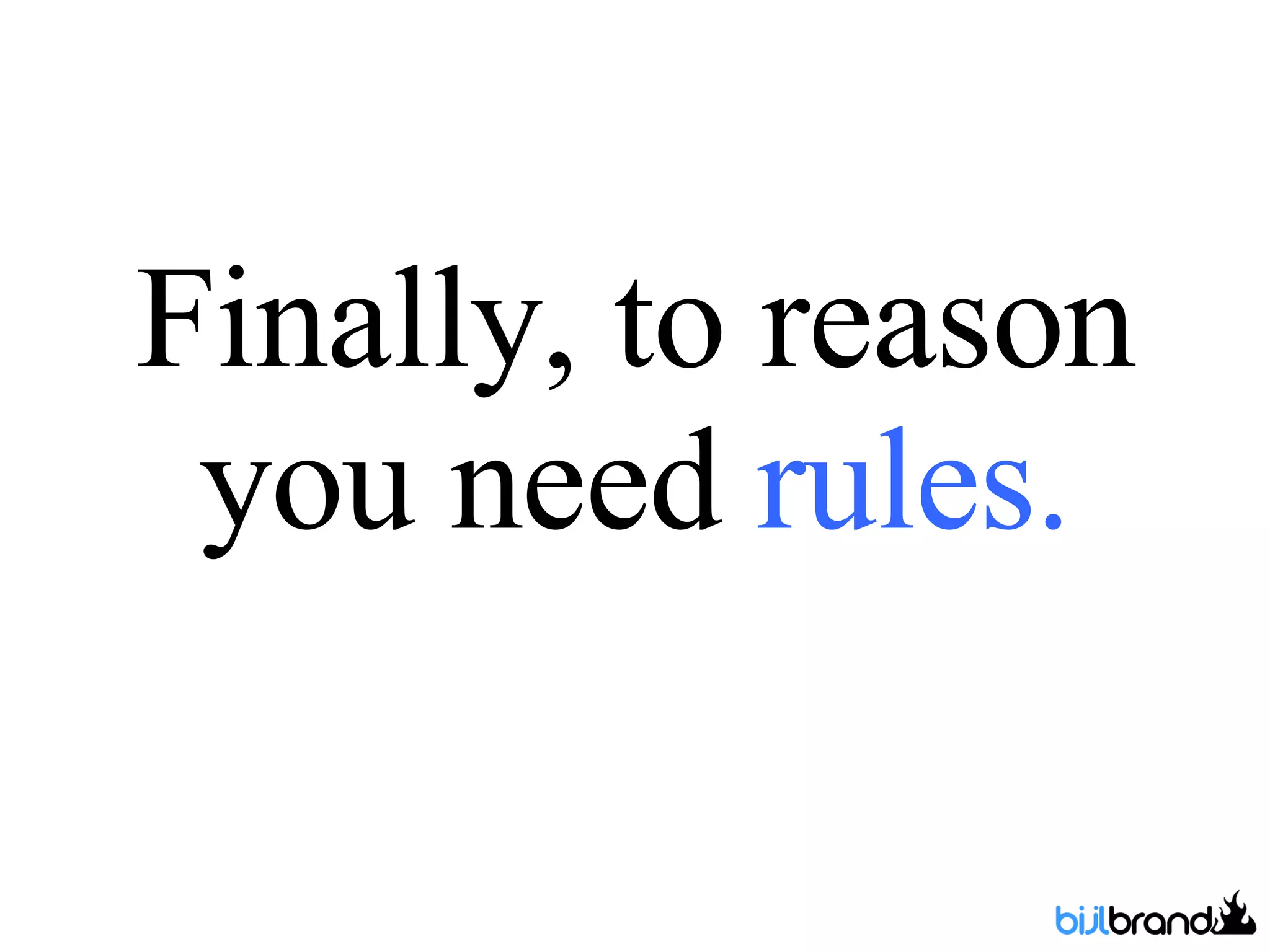 Finally, to reason you need  rules. 