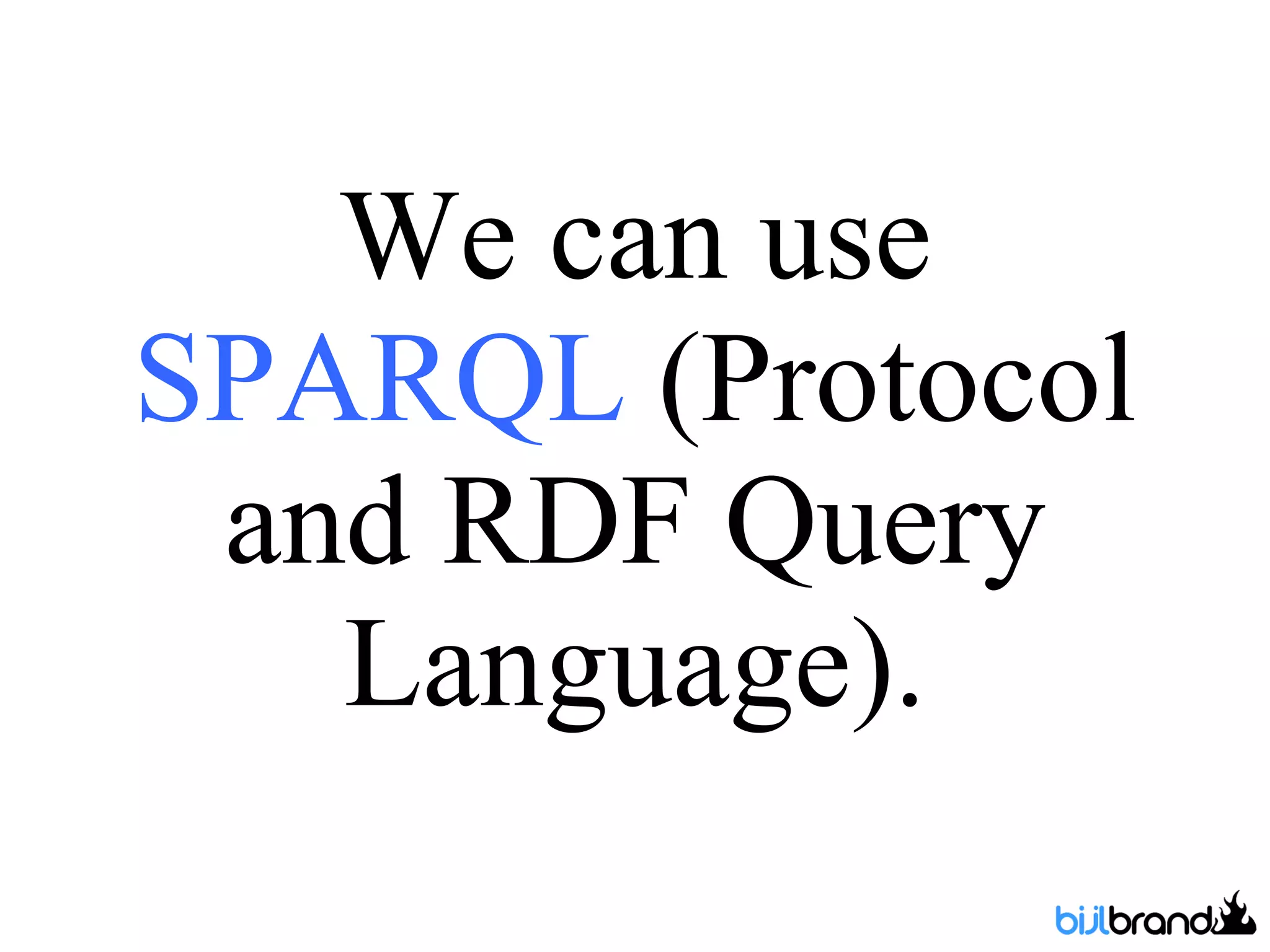 We can use  SPARQL  (Protocol and RDF Query Language). 