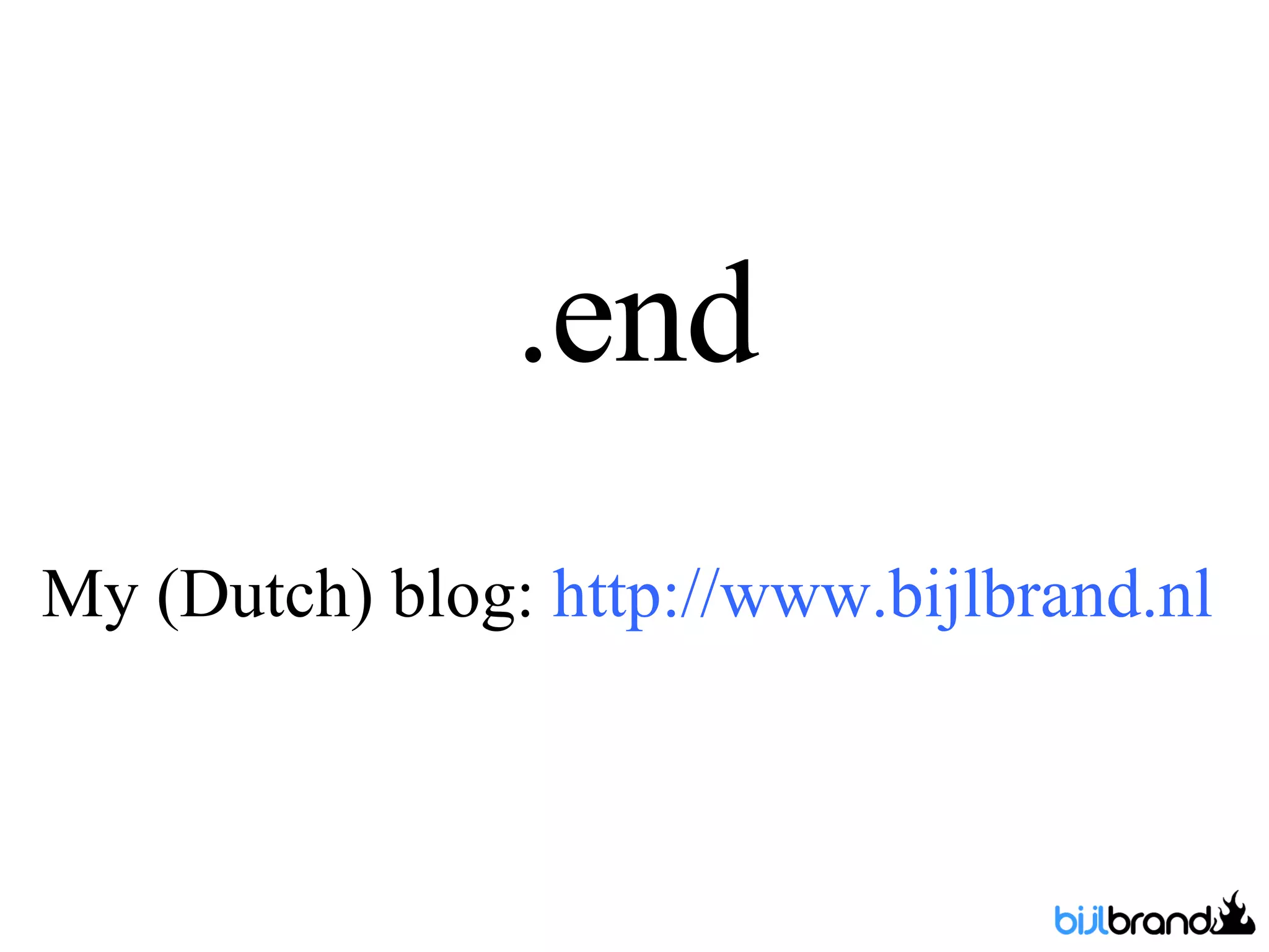 .end My (Dutch) blog:  http://www.bijlbrand.nl  