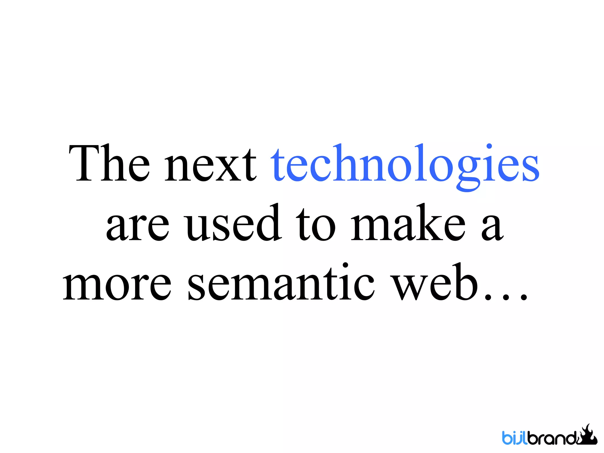 The next  technologies  are used to make a more semantic web…  