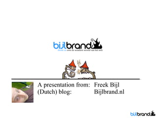A presentation from:  Freek Bijl (Dutch) blog:  Bijlbrand.nl 
