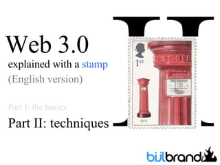 Web 3.0 explained with a  stamp (English version) Part I: the basics Part II: techniques II 