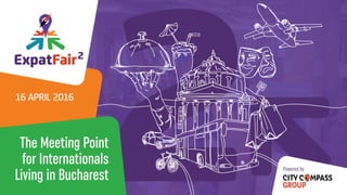 1/12
ExpatFair2
The Meeting Point
for Internationals
Living in Bucharest
Powered by
16 APRIL 2016
 