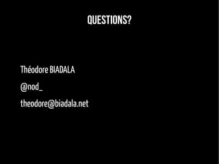 Questions?
Théodore BIADALA
@nod_
theodore@biadala.net
 