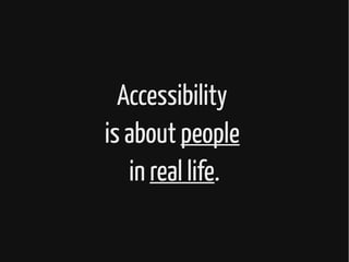 Accessibility
is about people
in real life.
 