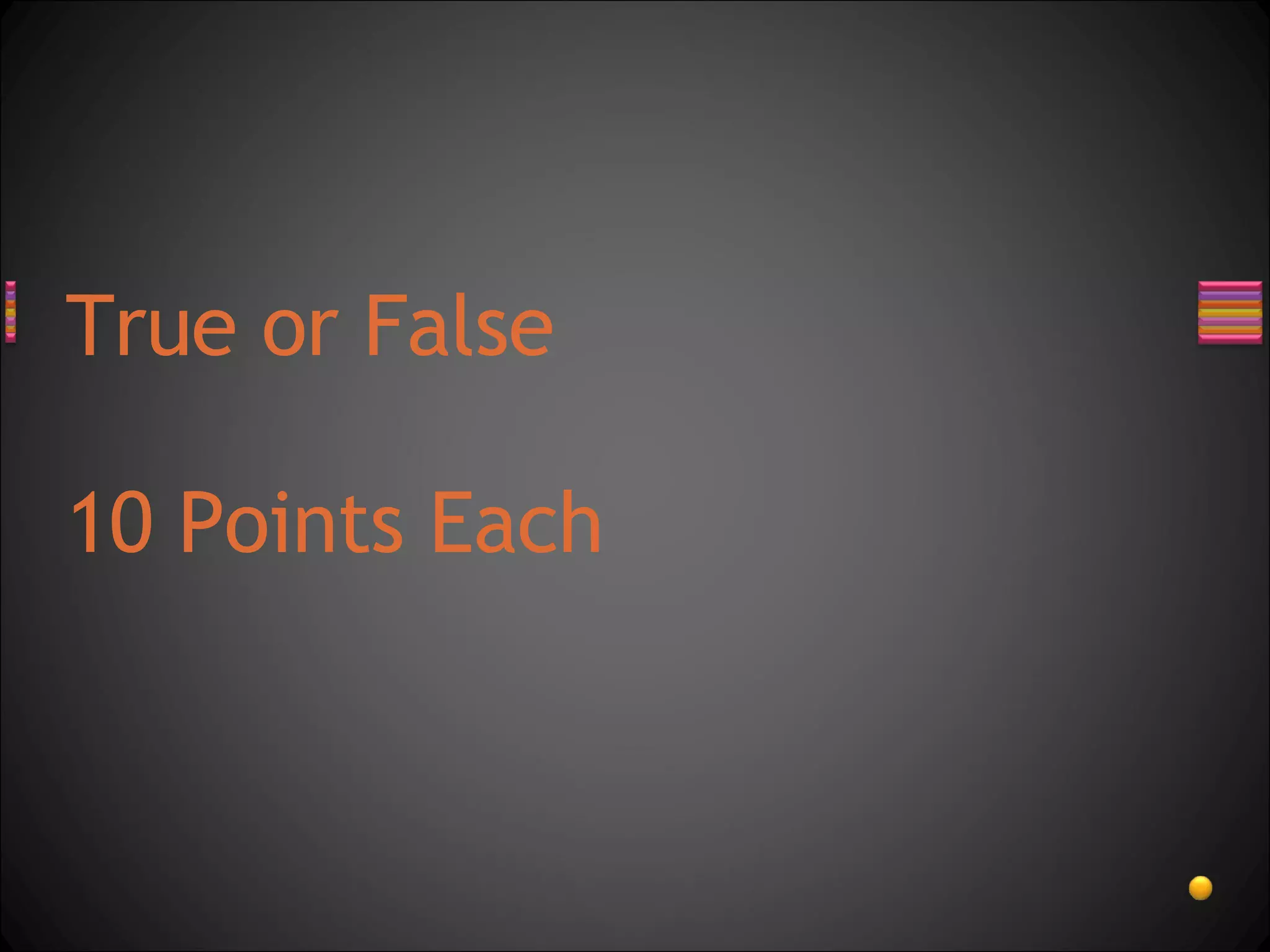 True or False 10 Points Each 