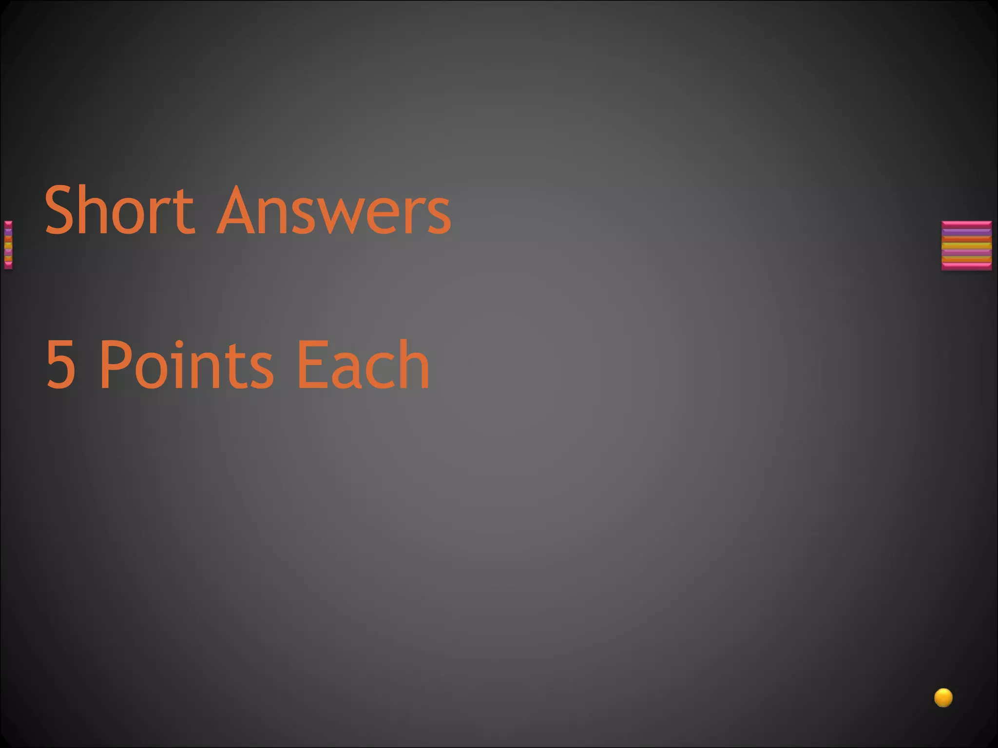 Short Answers 5 Points Each 