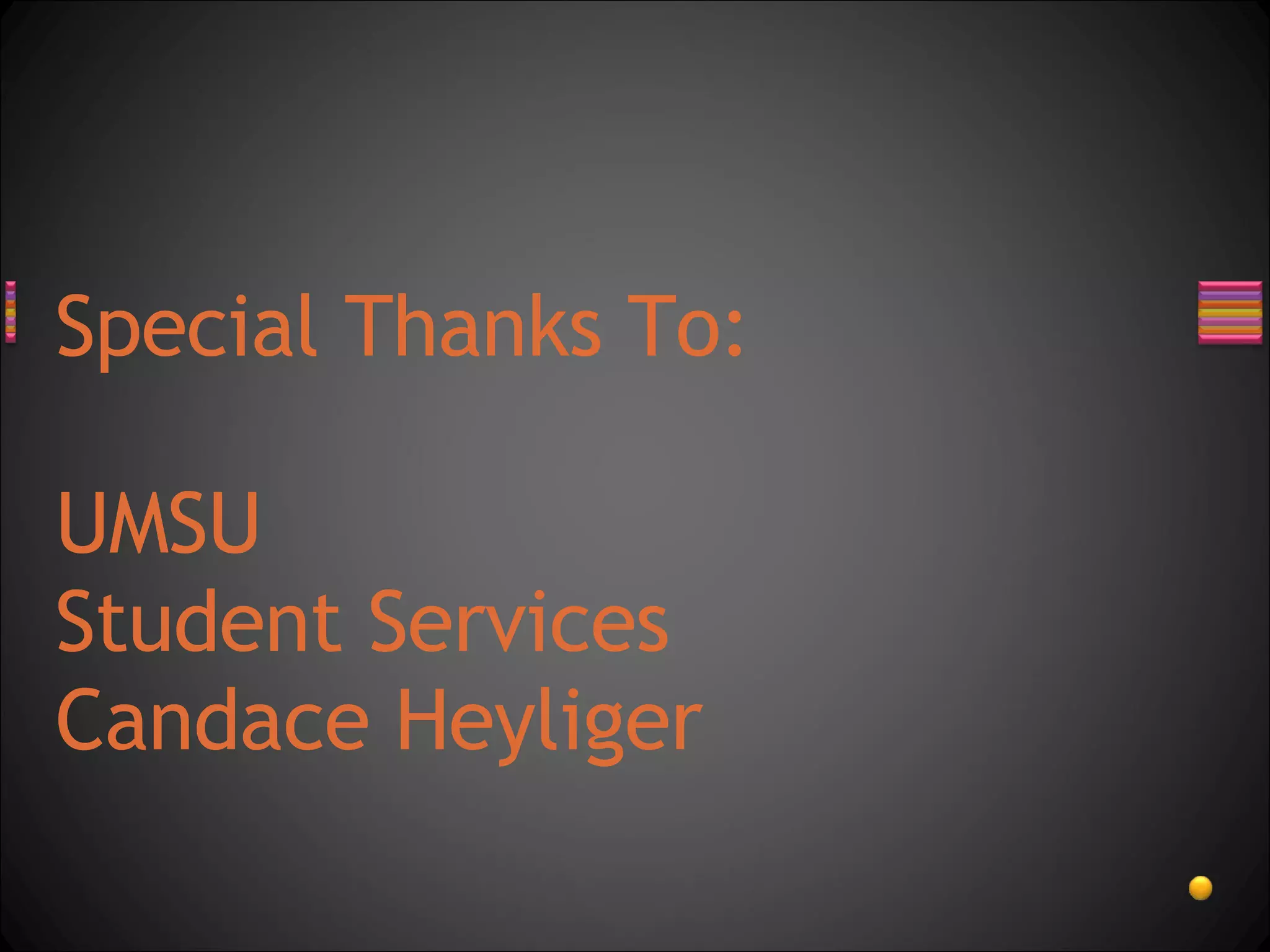 Special Thanks To: UMSU  Student Services Candace Heyliger 