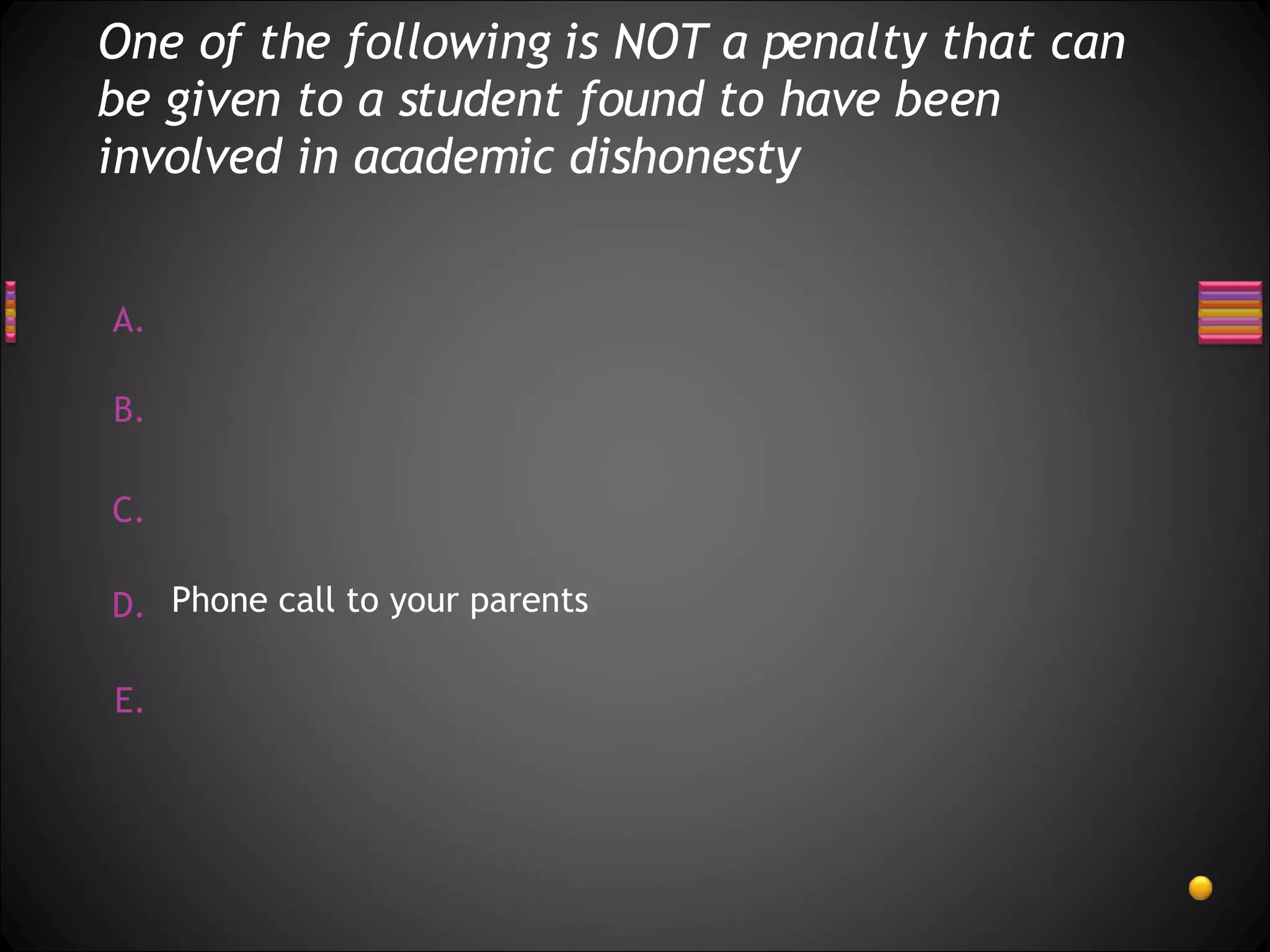 One of the following is NOT a penalty that can be given to a student found to have been involved in academic dishonesty Phone call to your parents 