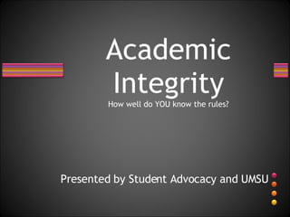 Presented by Student Advocacy and UMSU Academic Integrity How well do YOU know the rules? 