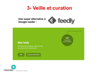 3- Veille et curation
Une super alternative à
Google reader :
 