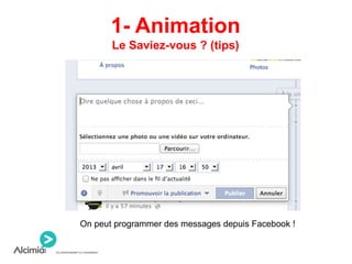 1- Animation
Le Saviez-vous ? (tips)
On peut programmer des messages depuis Facebook !
 