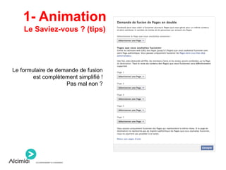 1- Animation
Le Saviez-vous ? (tips)
Le formulaire de demande de fusion
est complètement simplifié !
Pas mal non ?
 