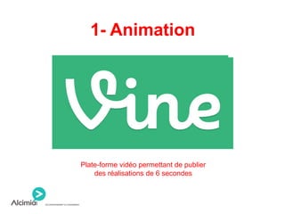 1- Animation
Plate-forme vidéo permettant de publier
des réalisations de 6 secondes
 