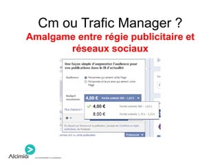 Cm ou Trafic Manager ?
Amalgame entre régie publicitaire et
réseaux sociaux
 