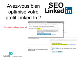 Avez-vous bien
optimisé votre
profil Linked In ?
2 – personnalisez votre url
SEO
 