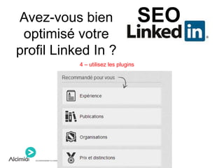Avez-vous bien
optimisé votre
profil Linked In ?
4 – utilisez les plugins
SEO
 