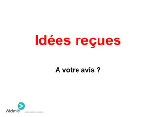 Idées reçues
A votre avis ?
 