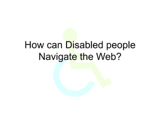 How can Disabled people Navigate the Web? 