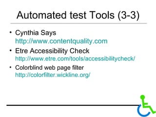 Automated test Tools (3-3) Cynthia Says  http://www.contentquality.com Etre Accessibility Check  http://www.etre.com/tools/accessibilitycheck/ Colorblind web page filter http://colorfilter.wickline.org/ 