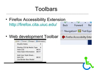 Toolbars  Firefox Accessibility Extension  http://firefox.cita.uiuc.edu/ Web development Toolbar  