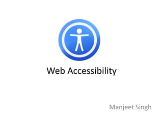 Web Accessibility
Manjeet Singh
 