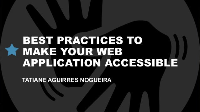 BEST PRACTICES TO
MAKE YOUR WEB
APPLICATION ACCESSIBLE
TATIANE AGUIRRES NOGUEIRA
 