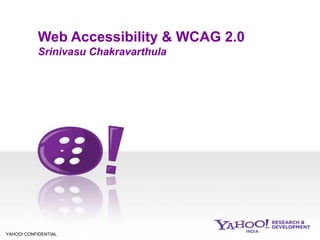 Web Accessibility & WCAG 2.0
           Srinivasu Chakravarthula




                                 f




YAHOO! CONFIDENTIAL
 