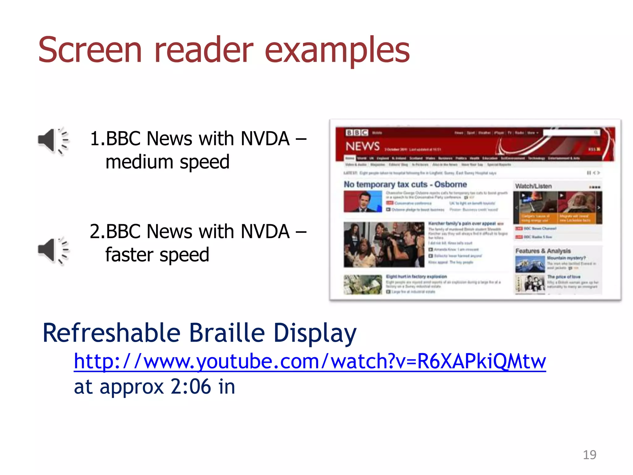 Screen reader examples
1.BBC News with NVDA –
medium speed

2.BBC News with NVDA –
faster speed

Refreshable Braille Display
http://www.youtube.com/watch?v=R6XAPkiQMtw
at approx 2:06 in
19

 