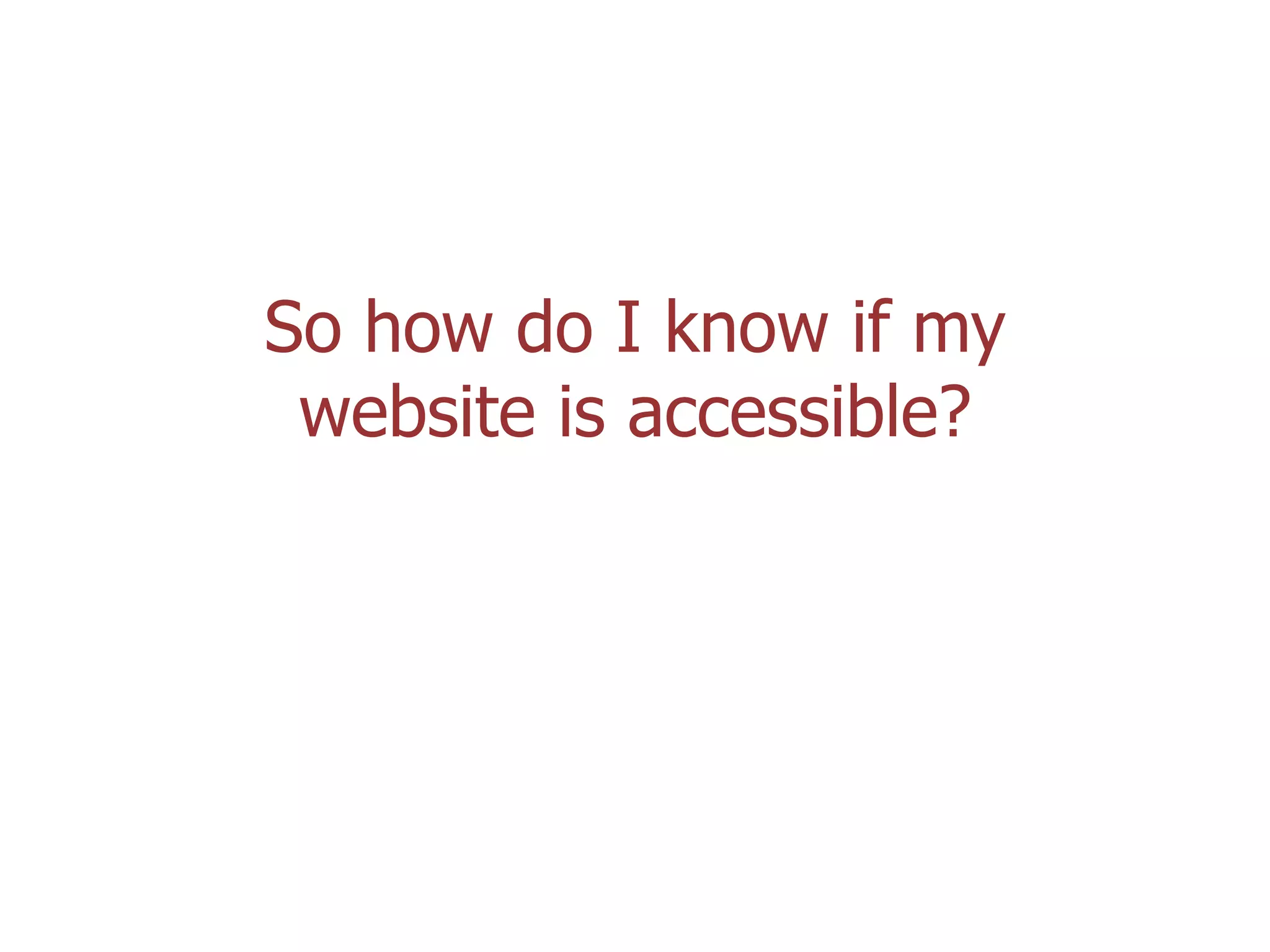 So how do I know if my
website is accessible?

Coolfields Consulting

www.coolfields.co.uk
@coolfields

 