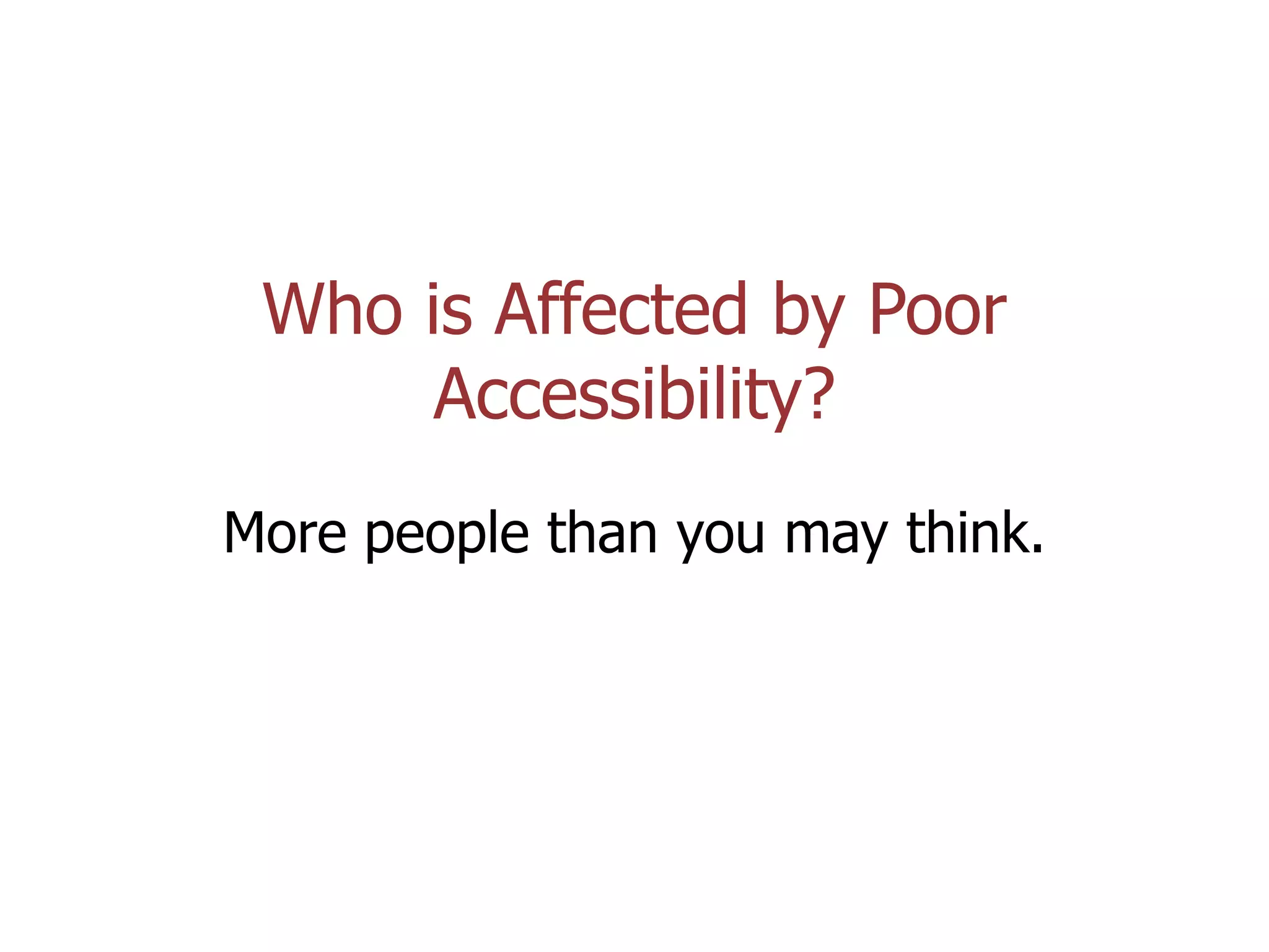 Who is Affected by Poor
Accessibility?
More people than you may think.

Coolfields Consulting

www.coolfields.co.uk
@coolfields

 
