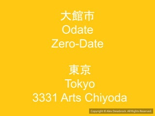 Copyright © Alex Desebrock. All Rights Reserved.
大館市
Odate
Zero-Date
東京
Tokyo
3331 Arts Chiyoda
 