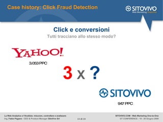 Click e conversioni Tutti tracciano allo stesso modo? Case history: Click Fraud Detection 3.053 PPC 947 PPC 3   X   ? La W...
