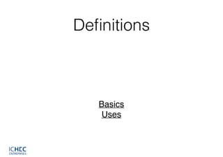 Deﬁnitions
Basics!
Uses!
 