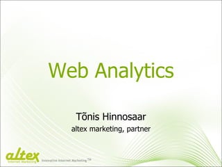 Web Analytics Tõnis Hinnosaar altex marketing, partner Innovative Internet Marketing TM Internet Marketing 