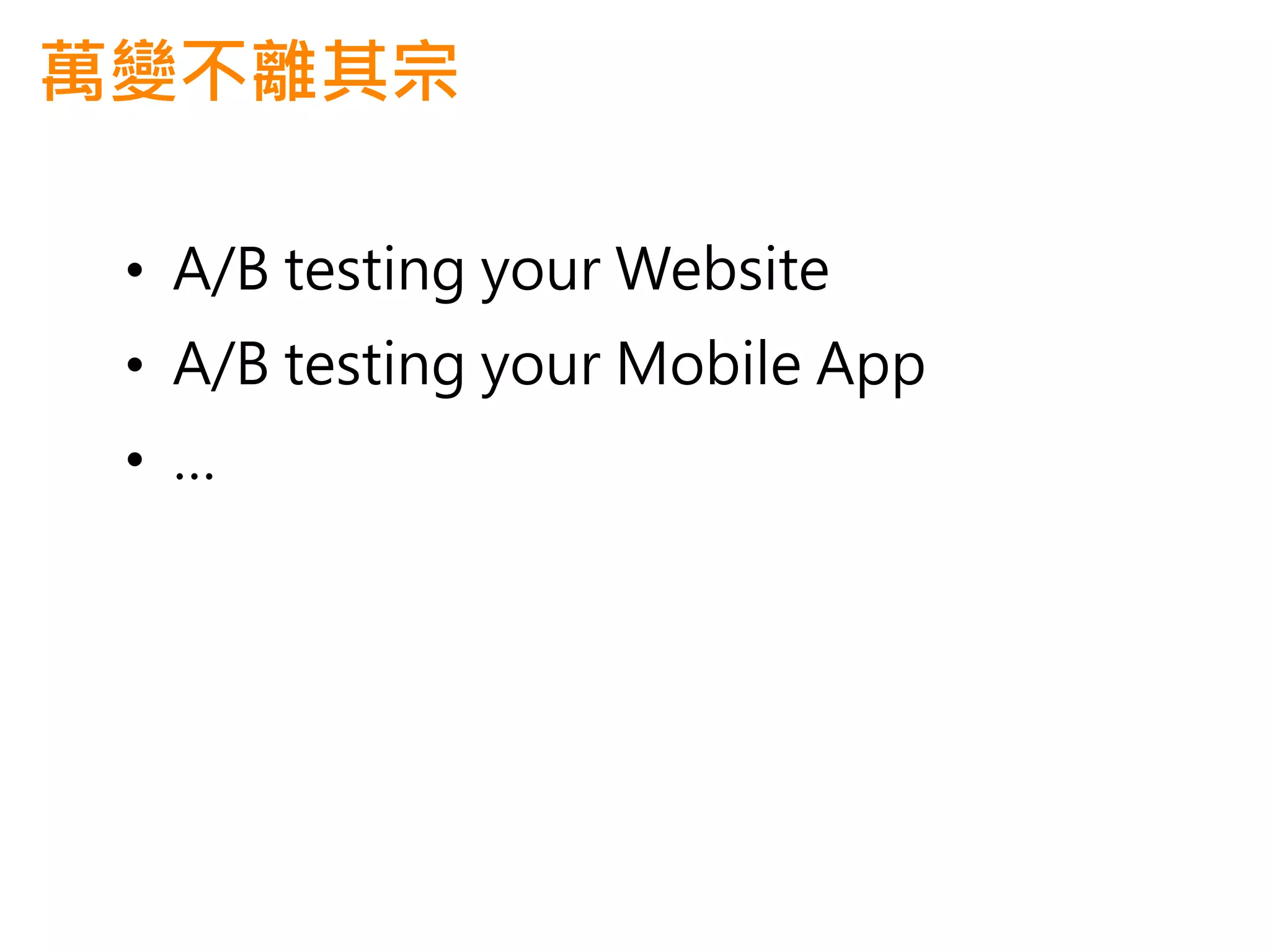 萬變不離其宗

 • A/B testing your Website
 • A/B testing your Mobile App
 • …
 