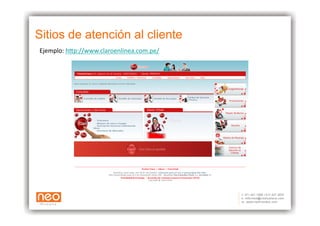 Sitios de atención al cliente
Ejemplo:	
  h+p://www.claroenlinea.com.pe/	
  
 