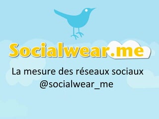 La mesure des réseaux sociaux @socialwear_me  