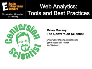 Web Analytics: Tools and Best Practices Brian Massey The Conversion Scientist www.ConversionScientist.com @bmassey on Twitter #AENetwork 