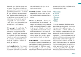 22


 respostas para diversas perguntas,       sempre comparando com um ou             ferramentas com esta metodologia no
 como por exemplo: o mercado em           mais concorrentes.                      mercado brasileiro são:
 que eu atuo está crescendo mais do
 que o total da internet? É um merca-    •	Perfil do Usuário – Permite analisar   •	WebTrends
 do com tendência de crescimento?         informações sobre o perfil do seu       •	Certifica
 Meu website está acompanhando o          website e também de seus concor-        •	Predicta
 comportamento do mercado? Como           rentes.                                 •	Omniture
 estão meus concorrentes quando                                                   •	Google
 comparado com este mercado?             •	Índice de Afinidade – Permite ana-     •	Yahoo
 Como está o meu website em com-          lisar a afinidade de seu website e de
 paração com a concorrência?              seus concorrentes com um determi-       O grande diferencial das ferramentas
                                          nado público alvo. Esta informação      que utilizam a metodologia site centric
•	Sobreposição de Audiência – Per-        é comumente utilizada por agências      é fornecer informações precisas e de-
 mite analisar o índice de unique         de publicidade no momento em que        talhadas sobre o website. Diferente de
 visitors que navegaram pelo seu          estão desenhando o seu plano de         uma pesquisa, que trabalha com uma
 website e também pelo website da         mídia, permitindo analisar em quais     amostra de usuários e gera informa-
 concorrência. Este tipo de análise é     sites anunciar para atingir o target    ções sobre o mercado total através de
 muito importante para prospecção         de uma determinada campanha.            cálculos estatísticos, o senso possui o
 de parcerias, possibilitando simu-                                               diferencial de coletar informações do
 lações de audiência e análises de       SITE CENTRIC – A principal caracte-      mercado como um todo, gerando nú-
 ganho de mercado.                       rística desta metodologia é a medição    meros bastante próximos da realidade.
                                         da máquina do usuário através de um      O ponto negativo é que conseguimos
•	Audiência Exclusiva – Permite ana-     senso (medição de 100% dos usuá-         extrair apenas informações de nosso
 lisar o índice de unique visitors que   rios que navegaram pelo seu website).    website, impossibilitando análise do
 navegaram apenas no seu website,        As principais empresas que fornecem      mercado e de concorrentes. Vejam as


                                                                                                                 ÍNDICE
 