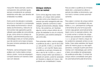 27


março/08. Neste exemplo, estamos          Unique visitors                           Para se obter a audiência do trimestre
comparando dois períodos iguais,          não se soma!                              deste site x, precisaremos alterar o
sempre considerando as variáveis                                                    período de análise na ferramenta, que
existentes entre eles, que deverão ser    Como vimos algumas vezes neste            nos trará o número correto automati-
sinalizadas na análise.                   capítulo, um unique visitor poderá        camente.
                                          ser visto como uma máquina ou uma
Outro ponto de atenção e campeão          pessoa que está navegando pelo seu        Para saber o número de unique visitors
de erros no mercado é a comparação        website, variando conforme a meto-        que entraram no consolidado dos we-
entre dados da ferramenta x versus        dologia da ferramenta utilizada. Desta    bsites x, y e z, precisaremos configurar
dados da ferramenta y. Este erro se       forma, não podemos, em hipótese           a ferramenta de uma forma que este
torna ainda mais agravante quando         alguma, somar unique visitors de um       número seja gerado automaticamente.
utilizado para análise de concorrência,   grupo de websites ou de um conjunto       Assim como no exemplo anterior, não
já que, como vimos no começo do           de períodos, pois existirá sobreposi-     é correto somar o número de unique
capítulo, cada ferramenta possui sua      ção entre eles.                           visitors que acessaram aos websites x
metodologia e terá um número próprio,                                               + y + z, já que um mesmo unique visi-
que não servirá como base compara-        Para entender melhor, vamos analisar      tor poderá ter acessado ambos os we-
tiva para números extraídos de outras     a audiência do site x, que foi de 5.000   bsites. Caso estes websites não façam
ferramentas.                              u.v. em jan/09, 4.500 u.v. em fev/09      parte do mesmo grupo ou não sejam
                                          e 5.000 u.v. em mar/09. Neste caso,       parceiros, a solução é partir para ferra-
Portanto, vamos enriquecer nossa          a audiência no primeiro trimestre do      mentas com metodologia user centric
análise com muitos dados compa-           site x não foi de 14.500 u.v., pois o     e fazer uma análise de sobreposição
rativos, porém, nunca se esqueçam:        mesmo unique visitor que acessou o        de audiência entre eles. O número de
compare banana com banana e aba-          website em janeiro, pode ter acessado     unique visitors consolidado será gera-
caxi com abacaxi.                         em fevereiro e depois em março, não       do automaticamente pela ferramenta.
                                          podendo ser contabilizado 3 vezes.

                                                                                                                     ÍNDICE
 