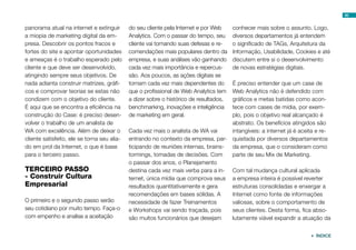 40


panorama atual na internet e extinguir       do seu cliente pela Internet e por Web     conhecer mais sobre o assunto. Logo,
a miopia de marketing digital da em-         Analytics. Com o passar do tempo, seu      diversos departamentos já entendem
presa. Descobrir os pontos fracos e          cliente vai tornando suas defesas e re-    o significado de TAGs, Arquitetura da
fortes do site e apontar oportunidades       comendações mais populares dentro da       Informação, Usabilidade, Cookies e até
e ameaças é o trabalho esperado pelo         empresa, e suas análises vão ganhando      discutem entre si o desenvolvimento
cliente e que deve ser desenvolvido,         cada vez mais importância e repercus-      de novas estratégias digitais.
atingindo sempre seus objetivos. De          são. Aos poucos, as ações digitais se
nada adianta construir matrizes, gráfi-      tornam cada vez mais dependentes do        É preciso entender que um case de
cos e comprovar teorias se estas não         que o profissional de Web Analytics tem    Web Analytics não é defendido com
condizem com o objetivo do cliente.          a dizer sobre o histórico de resultados,   gráficos e metas batidas como acon-
É aqui que se encontra a eficiência na       benchmarking, inovações e inteligência     tece com cases de mídia, por exem-
construção do Case: é preciso desen-         de marketing em geral.                     plo, pois o objetivo real alcançado é
volver o trabalho de um analista de                                                     abstrato. Os benefícios atingidos são
WA com excelência. Além de deixar o          Cada vez mais o analista de WA vai         intangíveis: a internet já é aceita e re-
cliente satisfeito, ele se torna seu alia-   entrando no contexto da empresa, par-      quisitada por diversos departamentos
do em prol da Internet, o que é base         ticipando de reuniões internas, brains-    da empresa, que o consideram como
para o terceiro passo.                       tormings, tomadas de decisões. Com         parte de seu Mix de Marketing.
                                             o passar dos anos, o Planejamento
TERCEIRO PASSO                               destina cada vez mais verba para a in-     Com tal mudança cultural aplicada
- Construir Cultura                          ternet, única mídia que comprova seus      a empresa inteira é possível reverter
Empresarial                                  resultados quantitativamente e gera        estruturas consolidadas e enxergar a
                                             recomendações em bases sólidas. A          Internet como fonte de informações
O primeiro e o segundo passo serão           necessidade de fazer Treinamentos          valiosas, sobre o comportamento de
seu cotidiano por muito tempo. Faça-o        e Workshops vai sendo traçada, pois        seus clientes. Desta forma, fica abso-
com empenho e analise a aceitação            são muitos funcionários que desejam        lutamente viável expandir a atuação da


                                                                                                                          ÍNDICE
 
