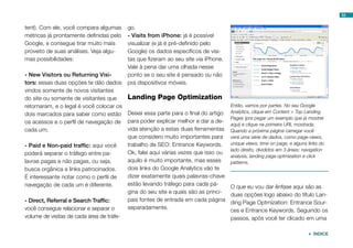 53


tent). Com ele, você compara algumas       go.
métricas já prontamente definidas pelo     - Visits from iPhone: já é possível
Google, e consegue tirar muito mais        visualizar (e já é pré-definido pelo
proveito de suas análises. Veja algu-      Google) os dados específicos de visi-
mas possibilidades:                        tas que fizeram ao seu site via iPhone.
                                           Vale à pena dar uma olhada nesse
- New Visitors ou Returning Visi-          ponto se o seu site é pensado ou não
tors: essas duas opções te dão dados       pra dispositivos móveis.
vindos somente de novos visitantes
do site ou somente de visitantes que    Landing Page Optimization
retornaram, e o legal é você colocar os                                              Então, vamos por partes. No seu Google
                                                                                     Analytics, clique em Content > Top Landing
dois marcados para saber como estão Deixei essa parte para o final do artigo
                                                                                     Pages (pra pegar um exemplo que já mostrei
os acessos e o perfil de navegação de para poder explicar melhor e dar a de-         aqui) e clique na primeira URL mostrada.
cada um;                                vida atenção a estas duas ferramentas        Quando a próxima página carregar você
                                        que considero muito importantes para         verá uma série de dados, como page-views,
- Paid e Non-paid traffic: aqui você    trabalho de SEO: Entrance Keywords.          unique views, time on page, e alguns links do
                                                                                     lado direito, divididos em 3 áreas: navigation
poderá separar o tráfego entre pa-      Ok, falei aqui várias vezes que isso ou
                                                                                     analysis, landing page optmization e click
lavras pagas e não pagas, ou seja,      aquilo é muito importante, mas esses         patterns.
busca orgânica e links patrocinados.    dois links do Google Analytics vão te
É interessante notar como o perfil de   dizer exatamente quais palavras-chave
navegação de cada um é diferente.       estão levando tráfego para cada pá-
                                                                                     O que eu vou dar ênfase aqui são as
                                        gina do seu site e quais são as princi-
                                                                                     duas opções logo abaixo do título Lan-
- Direct, Referral e Search Traffic:    pais fontes de entrada em cada página
                                                                                     ding Page Optmization: Entrance Sour-
você consegue relacionar e separar o    separadamente.
                                                                                     ces e Entrance Keywords. Seguindo os
volume de visitas de cada área de tráfe-                                             passos, após você ter clicado em uma

                                                                                                                           ÍNDICE
 