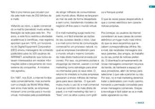 92


Não é pra menos que circulam por           de atingir milhares de consumidores         ca e franquia postal.
dia pela rede mais de 200 bilhões de       pelo mundo afora. Muitos se lançaram
e-mails.                                   ao mar da web de forma desajeitada          O que às vezes passa despercebido é
                                           e sem rumo, transferindo modelos de         que o correio eletrônico tem caracte-
Voltando ao início, o apelo comercial      negócio off-line para o mundo virtual.      rísticas próprias.
do e-mail foi percebido muito antes da
liberação da rede para este fim. Por       O e-mail marketing surge neste mo-          Pra começar, os usuários da internet
anos, a rede ficou restrita a atividades   mento, e é fácil entender as razões         consideram as suas caixas de correio
acadêmicas e científicas, mas registros    do seu sucesso desde o início. Usar         eletrônico um lugar muito mais íntimo
apontam que em 1978, um funcioná-          o e-mail como forma de comunicação          do que os seus escaninhos que re-
rio do Digital Equipment Corporation       comercial foi um processo natural, no       cebem correspondências off-line. No
(DEC) enviou mensagens de conteúdo         qual as empresas transferiram para          e-mail, são recebidas mensagens dos
publicitário para os 320 usuários da       o mundo virtual o mesmo conceito            seus parentes, dos amigos, do trabalho
ARPANET, acreditando que todos es-         da mala direta tradicional enviada por      ou do seu portal de notícias preferi-
tavam interessados em receber infor-       correio. Por isso, os primeiros portais e   do. O download e armazenamento de
mações sobre o lançamento do novo          shoppings da internet, usaram o e-mail      novas mensagens consomem recursos
sistema da companhia. A iniciativa         marketing como estratégia para atrair       de banda, de hardware e espaço em
não agradou.                               os internautas para os seus sites. O        seus provedores, além do tempo para
                                           retorno foi imediato e muitas empresas      selecionar o que vale a pena ler ou não.
Em 1987, nos EUA, a internet foi libe-     passaram a enviar milhões de mensa-         Por isso, no e-mail marketing devemos
rada comercialmente, mas somente           gens para seus clientes. O que esti-        tratar o destinatário com muito carinho,
com a criação da World Wide Web,           mulou muito o uso do e-mail comercial       honrando a permissão concedida para
seis anos mais tarde, as empresas          é que ao contrário da mala direta de        enviar mensagens comerciais. Graças
iniciaram uma corrida para o mundo         papel, o e-mail marketing não tem o         à tecnologia é fácil saber se os e-mails
virtual, motivadas pela possibilidade      “freio” com os altos custos com gráfi-      estão agradando ou não.


                                                                                                                       ÍNDICE
 