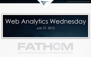 Web Analytics Wednesday
July 31, 2013
 