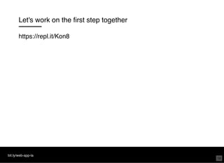 Let's work on the ﬁrst step together
https://repl.it/Kon8
bit.ly/web-app-la
16
 