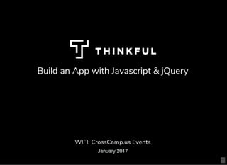 Build an App with Javascript & jQuery
January 2017
WIFI: CrossCamp.us Events
1
 