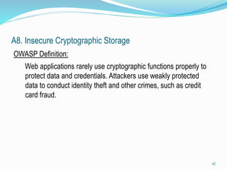A8. Insecure Cryptographic Storage
 The majority of Web applications in use today need to store
sensitive information (pa...
