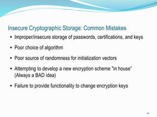 Insecure Cryptographic Storage: Protection
 Avoiding storing sensitive information when possible
 Use only approved stan...